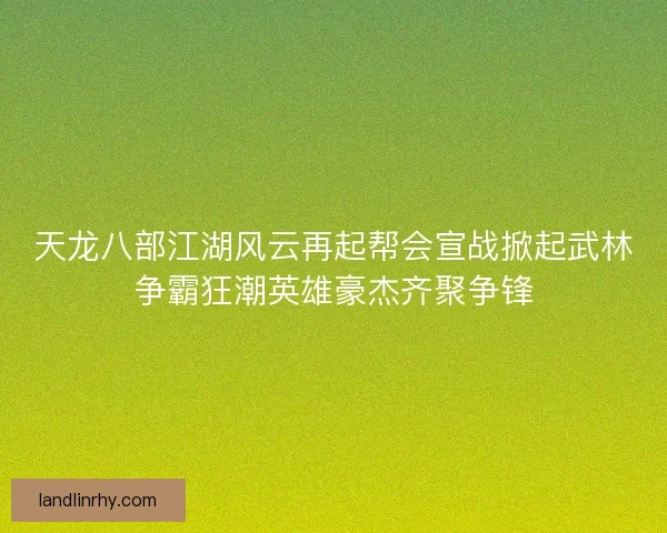 天龙八部江湖风云再起帮会宣战掀起武林争霸狂潮英雄豪杰齐聚争锋