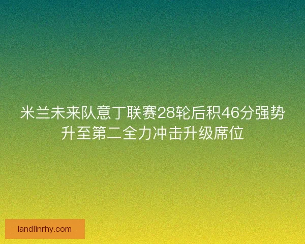 米兰未来队意丁联赛28轮后积46分强势升至第二全力冲击升级席位